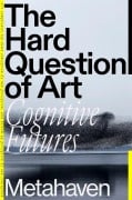 Cover-Bild zum Titel 'The Hard Question of Art' von 'Metahaven'
