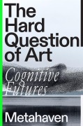 Cover-Bild zum Titel 'The Hard Question of Art' von 'Metahaven'