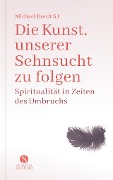 Cover-Bild zum Titel 'Die Kunst, unserer Sehnsucht zu folgen' von 'Michael Bordt'
