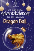 Cover-Bild zum Titel 'Der inoffizielle Adventskalender für alle Fans von Dragon Ball' von 'Linus Lange'
