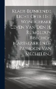 Cover-Bild zum Titel 'Klaer-blinkende Licht Ofte Het Wonderbaer Leven Van Den H. Rumoldus, Bisschop, Martelaer Ende Patroon Van Mechelen...' von 'Anonymous'