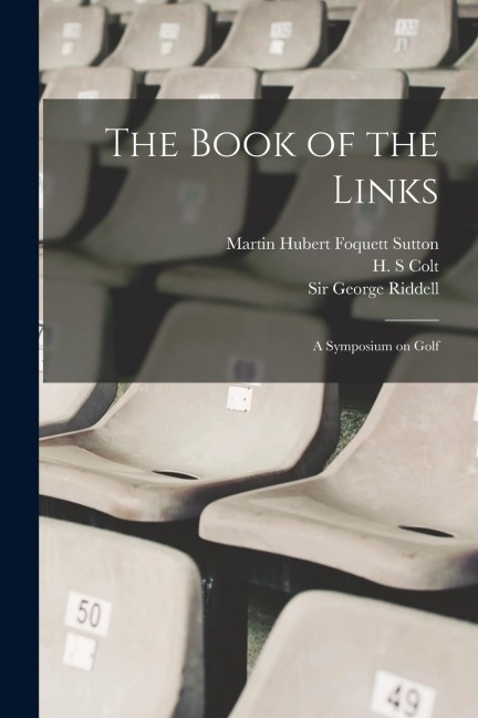 The Book of the Links; a Symposium on Golf - Martin Hubert Foquett Sutton, Bernard Darwin, H. S. Colt