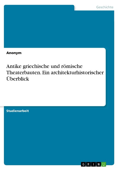 Antike griechische und römische Theaterbauten. Ein architekturhistorischer Überblick - Anonym
