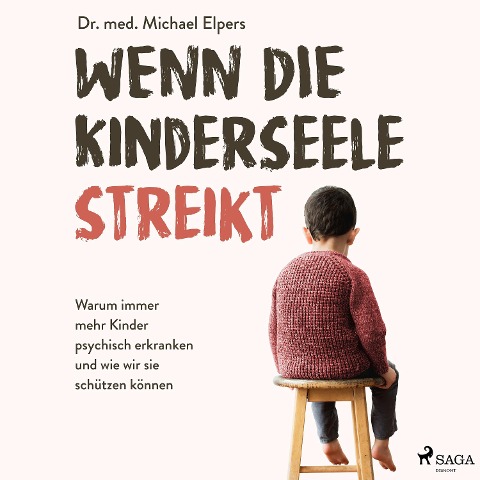 Wenn die Kinderseele streikt: Warum immer mehr Kinder psychisch erkranken und wie wir sie schützen können - Michael Elpers
