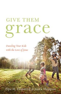 Give Them Grace - Elyse M Fitzpatrick, Jessica Thompson