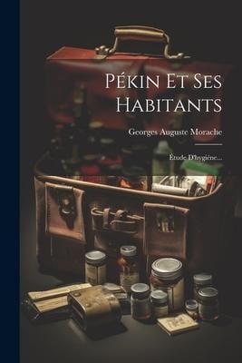 Pékin Et Ses Habitants - Georges Auguste Morache