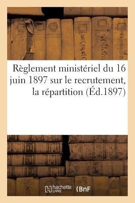 Règlement Ministériel Du 16 Juin 1897 Sur Le Recrutement, La Répartition (Éd.1897) - Sans Auteur