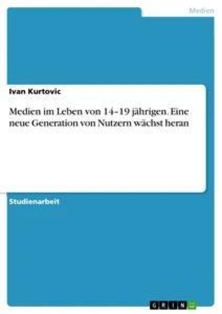Medien im Leben von 14-19 jährigen. Eine neue Generation von Nutzern wächst heran - Ivan Kurtovic