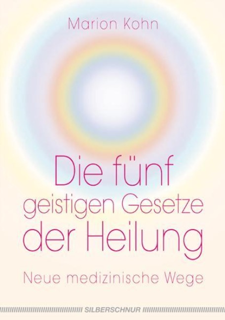 Die fünf geistigen Gesetze der Heilung - Marion Kohn