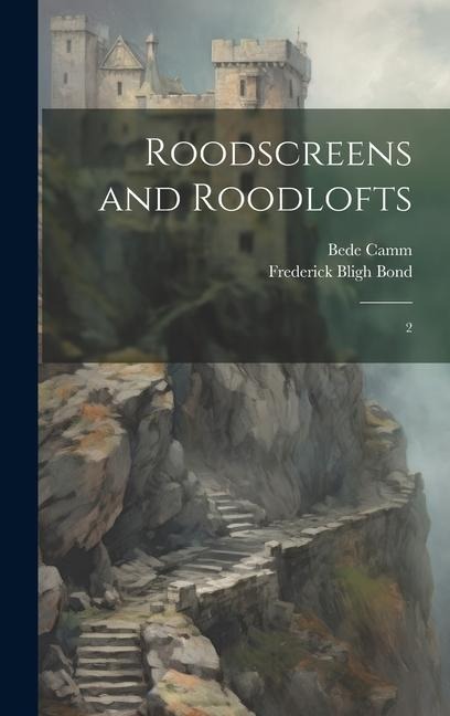 Roodscreens and Roodlofts - Bede Camm, Frederick Bligh Bond