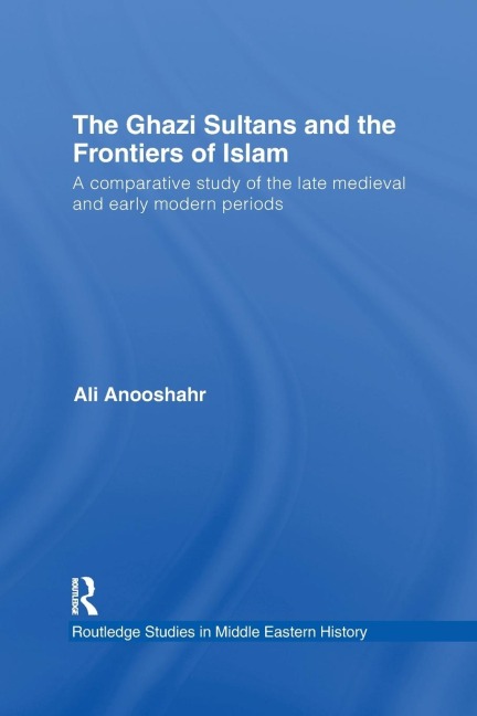 The Ghazi Sultans and the Frontiers of Islam - Ali Anooshahr