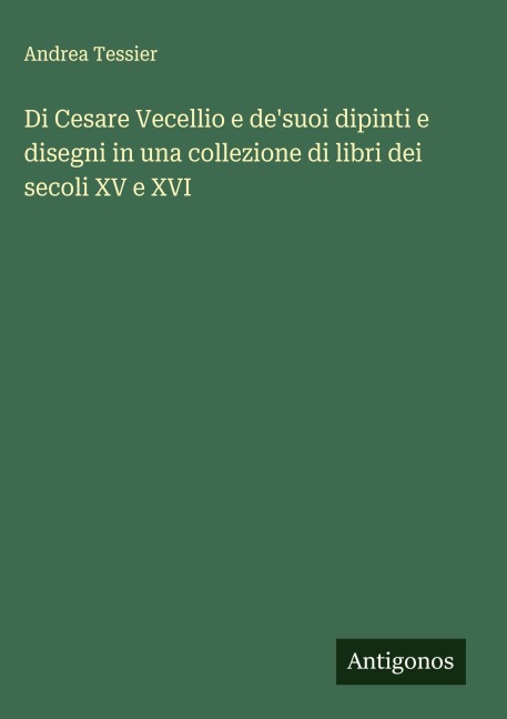 Di Cesare Vecellio e de'suoi dipinti e disegni in una collezione di libri dei secoli XV e XVI - Andrea Tessier
