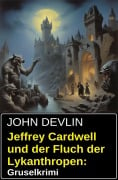 Jeffrey Cardwell und der Fluch der Lykanthropen: Gruselkrimi - John Devlin