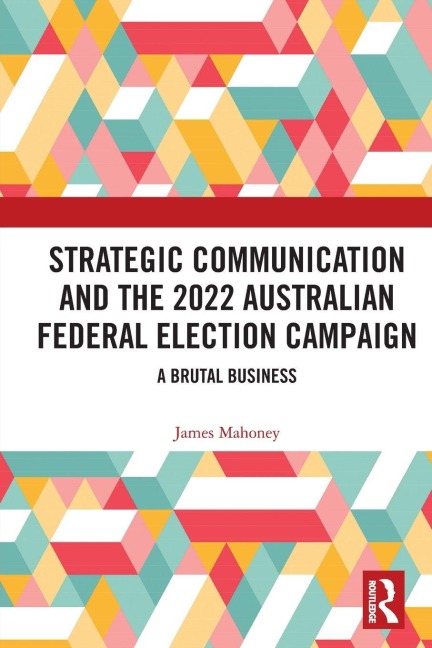 Strategic Communication and the 2022 Australian Federal Election Campaign - James Mahoney