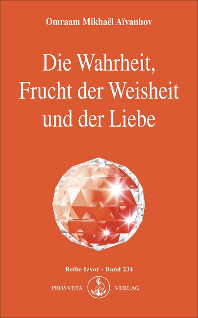 Die Wahrheit, Frucht der Weisheit und der Liebe - Omraam Mikhaël Aïvanhov