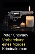 Cover-Bild zum Titel 'Vorbereitung eines Mordes: Kriminalroman' von 'Peter Cheyney'