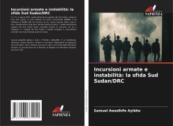 Cover-Bild zum Titel 'Incursioni armate e instabilità: la sfida Sud Sudan/DRC' von 'Samuel Awadhifo Ayibho'