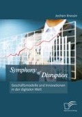 Symphony of Disruption: Geschäftsmodelle und Innovationen in der digitalen Welt - Jochen Kressin