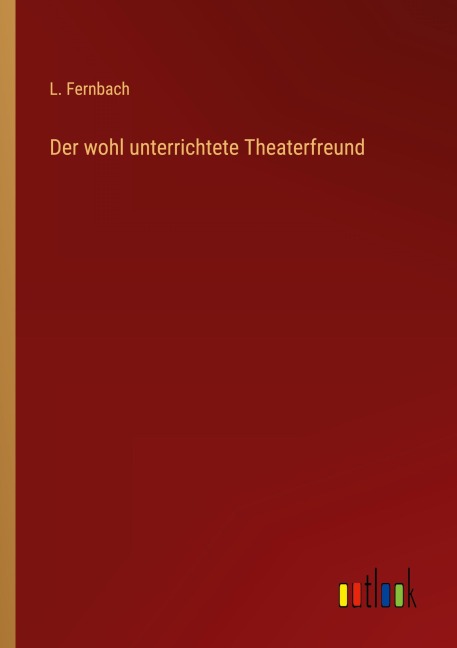 Der wohl unterrichtete Theaterfreund - L. Fernbach