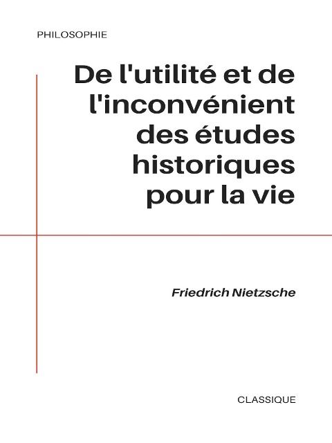 De l'utilité et de l'inconvénient des études historiques pour la vie - Friedrich Nietzsche