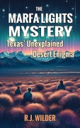 Cover-Bild zum Titel 'The Marfa Lights Mystery: Texas' Unexplained Desert Enigma' von 'R. J. Wilder'