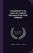 Cover-Bild zum Titel 'Compilation of tax Laws and Judicial Decisions of the State of Illinois' von 'Illinois Illinois, Ralph H Wilkin'
