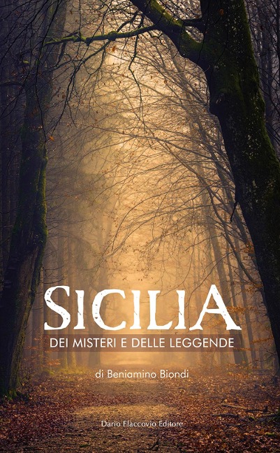 Sicilia dei misteri e delle leggende. Mappa fantastica di fatti avvolti dal silenzio e dall'ombra - Beniamino Biondi