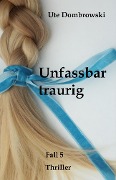 Cover-Bild zum Titel 'Unfassbar traurig' von 'Ute Dombrowski'