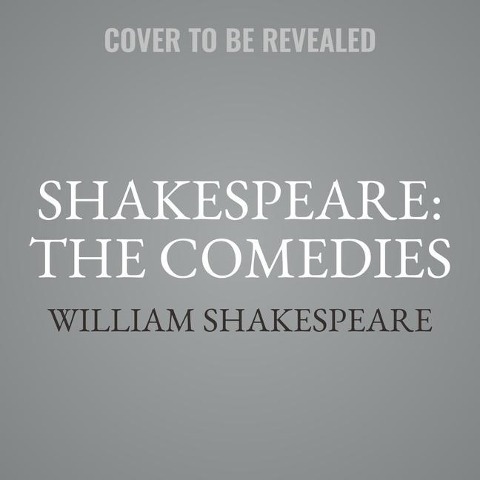 Shakespeare: The Comedies: Featuring All of William Shakespeare's Comedic Plays - William Shakespeare