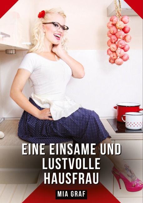 Eine einsame und lustvolle Hausfrau - Mia Graf
