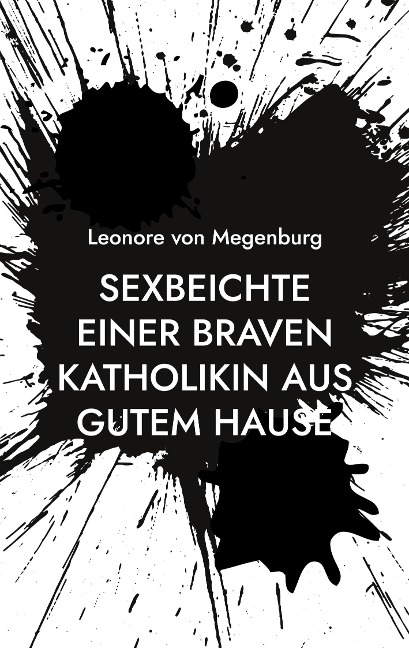 Sexbeichte einer braven Katholikin aus gutem Hause - Leonore von Megenburg