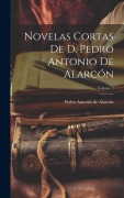 Cover-Bild zum Titel 'Novelas Cortas De D. Pedro Antonio De Alarcón; Volume 2' von 'Pedro Antonio De Alarcón'