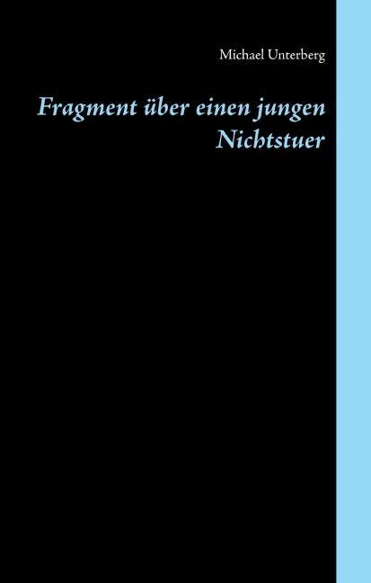 Fragment über einen jungen Nichtstuer - Michael Unterberg