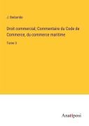 Cover-Bild zum Titel 'Droit commercial; Commentaire du Code de Commerce, du commerce maritime' von 'J. Bedarride'