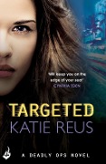 Cover-Bild zum Titel 'Targeted: Deadly Ops Book 1 (A series of thrilling, edge-of-your-seat suspense)' von 'Katie Reus'