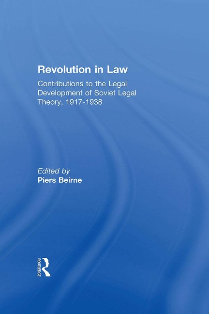 Revolution in Law: Contributions to the Legal Development of Soviet Legal Theory, 1917-38 - Piers Beirne