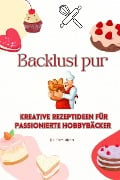 Backlust pur: Kreative Rezeptideen für passionierte Hobbybäcker - Tom Ubon