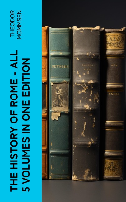 The History of Rome - All 5 Volumes in One Edition - Theodor Mommsen