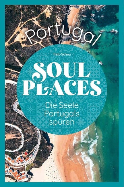 Soul Places Portugal - Die Seele Portugals spüren - Thilo Scheu