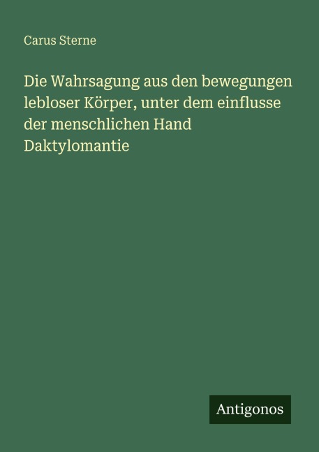 Die Wahrsagung aus den bewegungen lebloser Körper, unter dem einflusse der menschlichen Hand Daktylomantie - Carus Sterne