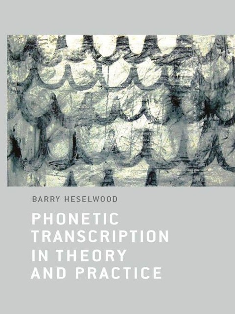Phonetic Transcription in Theory and Practice - Barry Heselwood