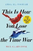 This is How You Lose the Time War - Amal El-Mohtar, Max Gladstone