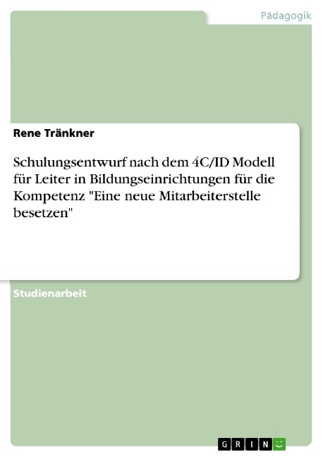 Schulungsentwurf nach dem 4C/ID Modell für Leiter in Bildungseinrichtungen für die Kompetenz "Eine neue Mitarbeiterstelle besetzen" - Rene Tränkner