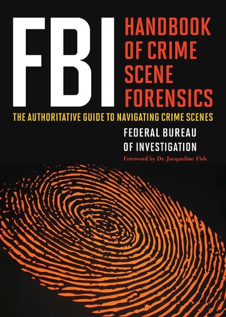 FBI Handbook of Crime Scene Forensics - The Federal Bureau of Investigation