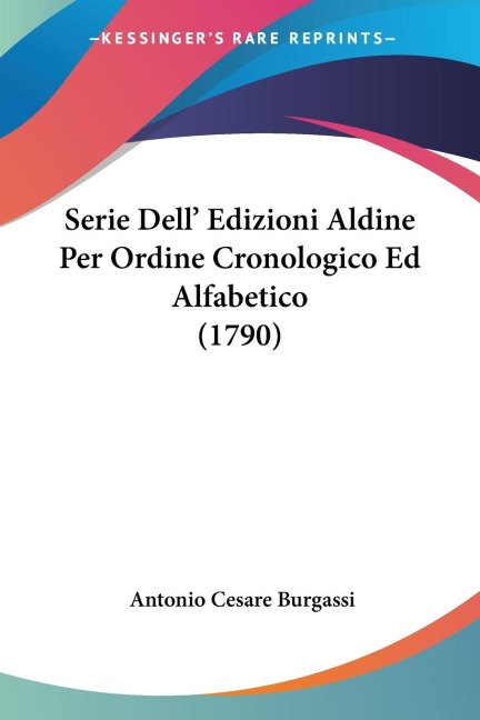 Serie Dell' Edizioni Aldine Per Ordine Cronologico Ed Alfabetico (1790) - Antonio Cesare Burgassi