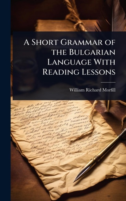 A Short Grammar of the Bulgarian Language With Reading Lessons - William Richard Morfill