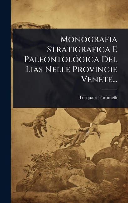 Monografia Stratigrafica E PaleontolÃ3gica Del Lias Nelle Provincie Venete... - Torquato Taramelli