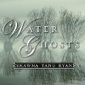 Water Ghosts Lib/E - Shawna Yang Ryan