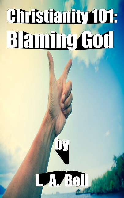 Blaming God (Christianity 101) - Lee Bell, L. A. Bell