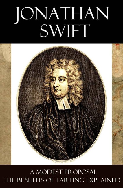 A Modest Proposal + The Benefits of Farting Explained - Jonathan Swift